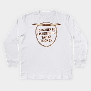 I'd Rather Be Listening To Tanya Tucker Kids Long Sleeve T-Shirt